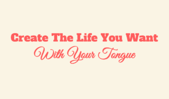 Create the Life You Want with Your Tongue