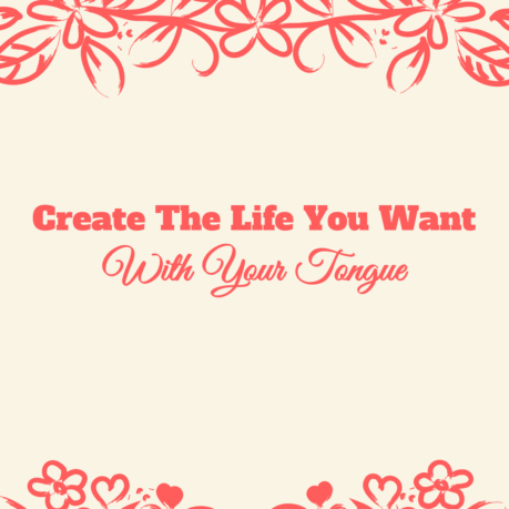 Create the Life You Want with Your Tongue
